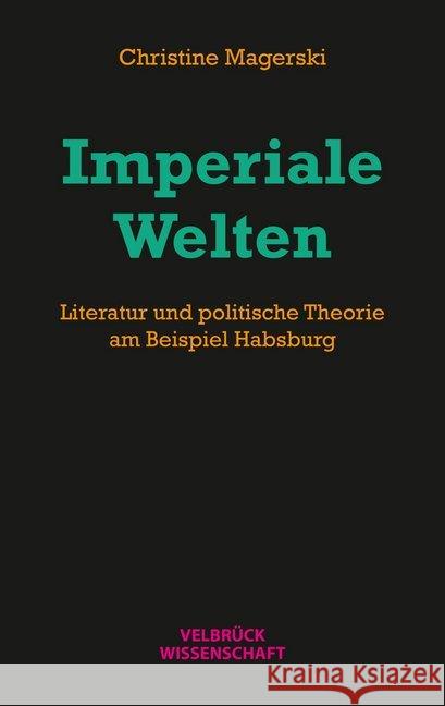 Imperiale Welten : Literatur und politische Theorie am Beispiel Habsburg Magerski, Christine 9783958321519 Velbrück