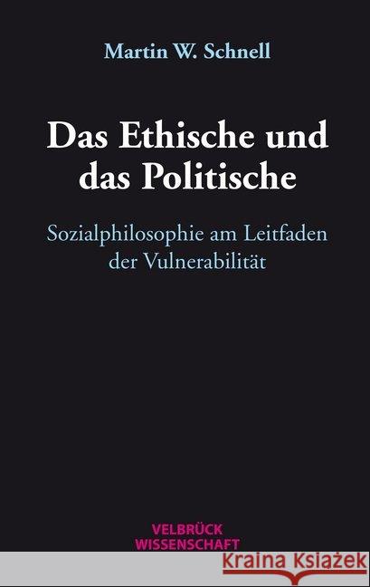 Das Ethische und das Politische : Sozialphilosophie am Leitfaden der Vulnerabilität Schnell, Martin W. 9783958322172