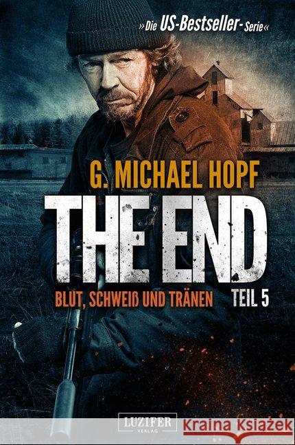 The End - Blut, Schweiß und Tränen : Endzeit-Thriller - US-Bestseller-Serie! Hopf, G. Michael 9783958351523 Luzifer