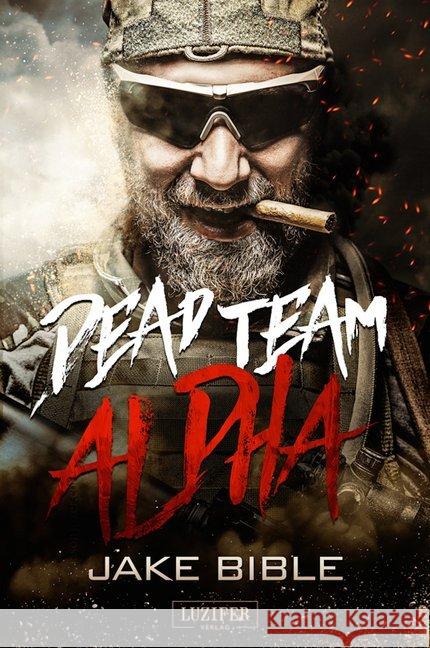 Dead Team Alpha : Endzeit-Thriller Bible, Jake 9783958352322 Luzifer