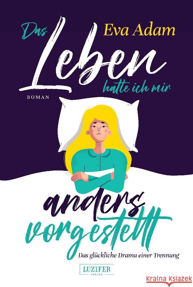 DAS LEBEN HATTE ICH MIR ANDERS VORGESTELLT - Das glückliche Drama einer Trennung Adam, Eva 9783958357525 Luzifer-Verlag
