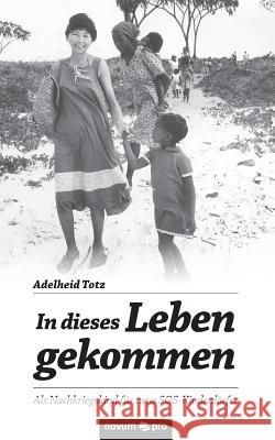 In dieses Leben gekommen Totz, Adelheid 9783958406209 Novum Verlag in der Verlags- und Medienhaus W