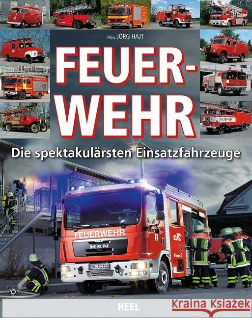 Feuerwehr : Die spektakulärsten Einsatzfahrzeuge Hajt, Jörg 9783958430303