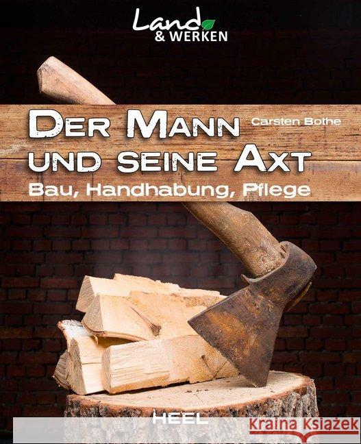 Der Mann und seine Axt : Bau, Handhabung, Pflege Bothe, Carsten 9783958431775 Heel Verlag