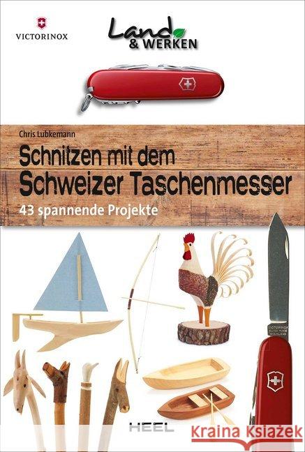 Schnitzen mit dem Schweizer Taschenmesser : 43 spannende Projekte Lubkemann, Chris 9783958432321