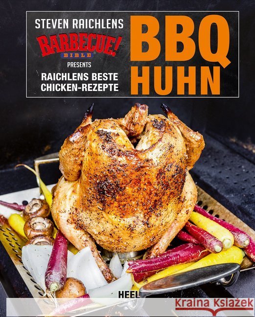 BBQ Huhn : Steven Raichlens Barbecue! Bible presents Raichlens Chicken-Rezepte Raichlen, Steven 9783958435124 Heel Verlag