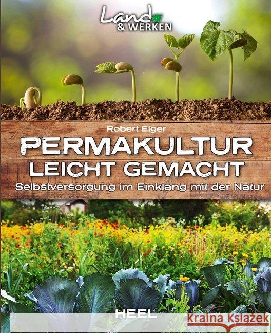 Permakultur leicht gemacht : Selbstversorgung im Einklang mit der Natur Elger, Robert 9783958435803 Heel Verlag