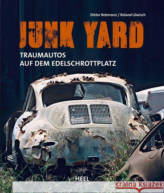 Junk Yard : Traumautos auf dem Edelschrottplatz Rebmann, Dieter; Löwisch, Roland 9783958435933 Heel Verlag