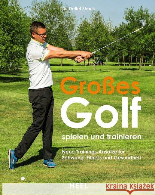 Großes Golf spielen und trainieren : Neue Trainings-Ansätze für Schwung, Fitness und Gesundheit Stronk, Detlef 9783958436992