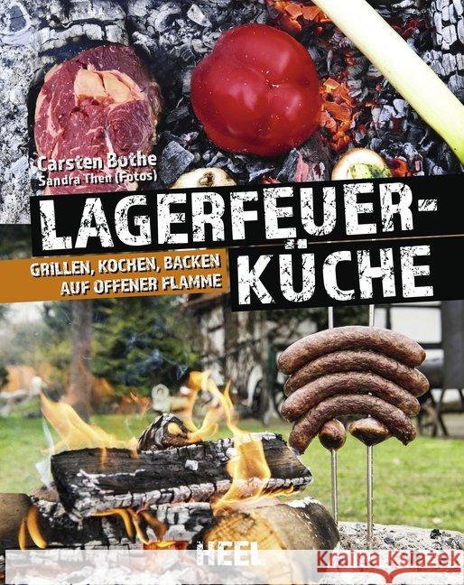 Lagerfeuerküche : Grillen, Kochen, Backen auf offener Flamme Bothe, Carsten 9783958438743 Heel Verlag