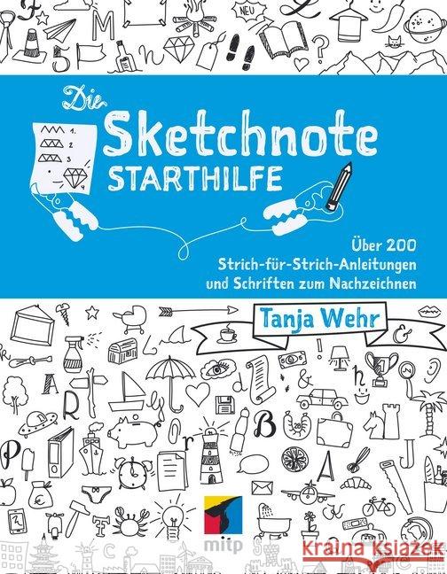 Die Sketchnote Starthilfe : Über 200 Strich-für-Strich-Anleitungen und Schriften zum Nachzeichnen Wehr, Tanja 9783958453661 MITP-Verlag