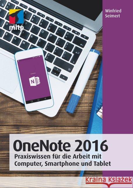 OneNote 2016 : Praxiswissen für die Arbeit mit Computer, Smartphone und Tablet Seimert, Winfried 9783958454866 MITP-Verlag