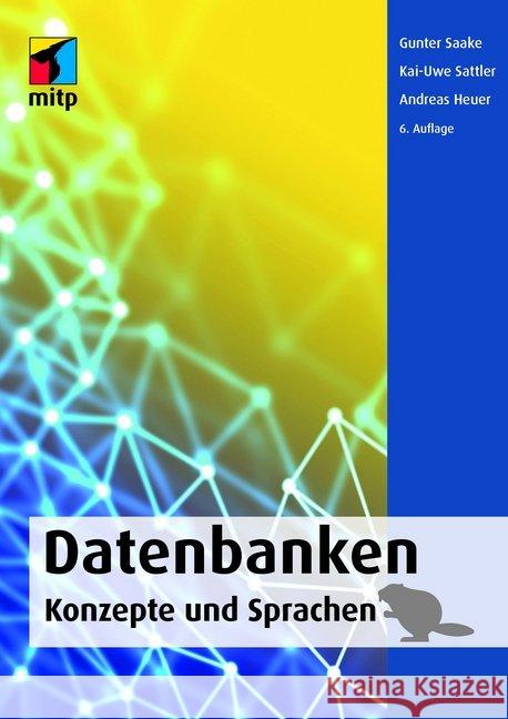 Datenbanken - Konzepte und Sprachen Saake, Gunter; Sattler, Kai-Uwe; Heuer, Andreas 9783958457768 MITP-Verlag