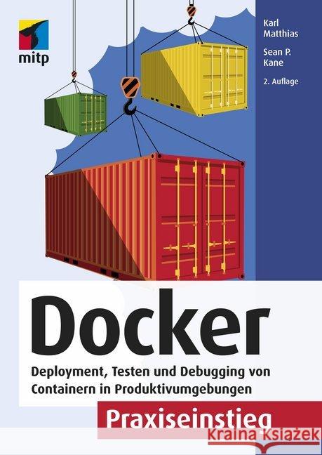 Docker Praxiseinstieg : Deployment, Testen und Debugging von Containern in Produktivumgebungen Matthias, Karl; Kane, Sean P. 9783958459380 MITP-Verlag