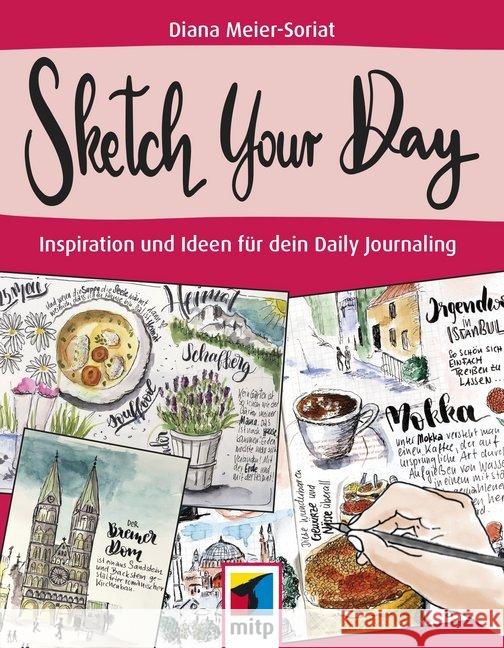 Sketch Your Day : Inspiration und Ideen für dein Daily Journaling Meier-Soriat, Diana 9783958459861 MITP-Verlag