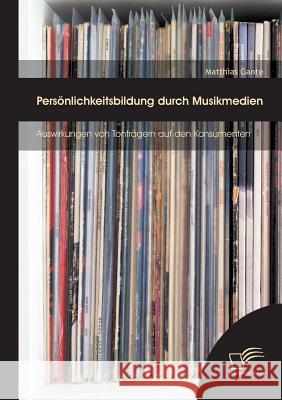 Persönlichkeitsbildung durch Musikmedien: Auswirkungen von Tonträgern auf den Konsumenten Gante, Matthias 9783958505100 Diplomica Verlag Gmbh