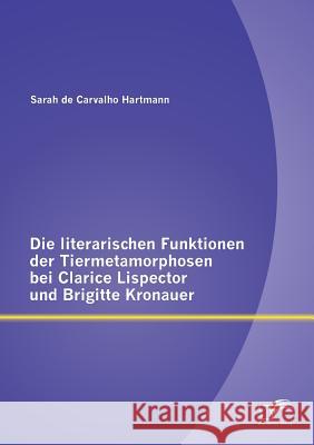 Die literarischen Funktionen der Tiermetamorphosen bei Clarice Lispector und Brigitte Kronauer Sarah D 9783958505353 Diplomica Verlag Gmbh