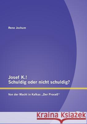 Josef K.! Schuldig oder nicht schuldig? Von der Macht in Kafkas 