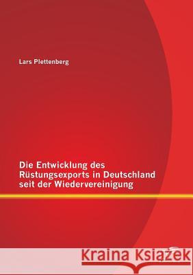 Die Entwicklung des Rüstungsexports in Deutschland seit der Wiedervereinigung Plettenberg, Lars 9783958506343 Diplomica Verlag Gmbh