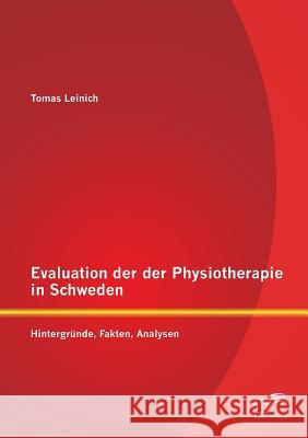 Evaluation der Physiotherapie in Schweden: Hintergründe, Fakten, Analysen Leinich, Tomas 9783958507364 Diplomica Verlag Gmbh