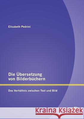 Die Übersetzung von Bilderbüchern: Das Verhältnis zwischen Text und Bild Pedrini, Elisabeth 9783958507463