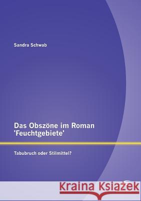 Das Obszöne im Roman 'Feuchtgebiete': Tabubruch oder Stilmittel? Schwab, Sandra 9783958507906