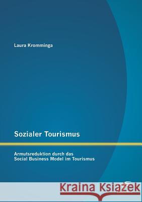 Sozialer Tourismus: Armutsreduktion durch das Social Business Model im Tourismus Laura Kromminga 9783958507968