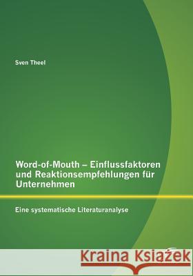 Word-of-Mouth - Einflussfaktoren und Reaktionsempfehlungen für Unternehmen: Eine systematische Literaturanalyse Theel, Sven 9783958508705 Diplomica Verlag Gmbh