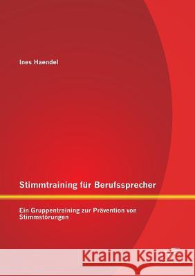 Stimmtraining für Berufssprecher: Ein Gruppentraining zur Prävention von Stimmstörungen Ines Haendel 9783958508859 Diplomica Verlag Gmbh