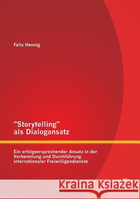 Storytelling als Dialogansatz: Ein erfolgversprechender Ansatz in der Vorbereitung und Durchführung internationaler Freiwilligendienste Hennig, Felix 9783958509993