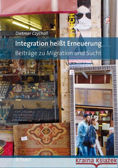 Integration heißt Erneuerung : Beiträge zu Migration und Sucht Czycholl, Dietmar 9783958533509