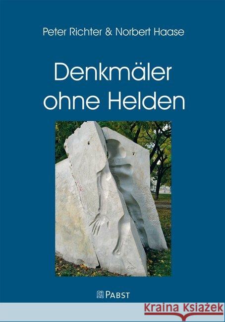 Denkmäler ohne Helden : Erinnerungskultur im Spannungsfeld von Kriegsgedenken und Desertion Richter, Peter; Haase, Norbert 9783958535022