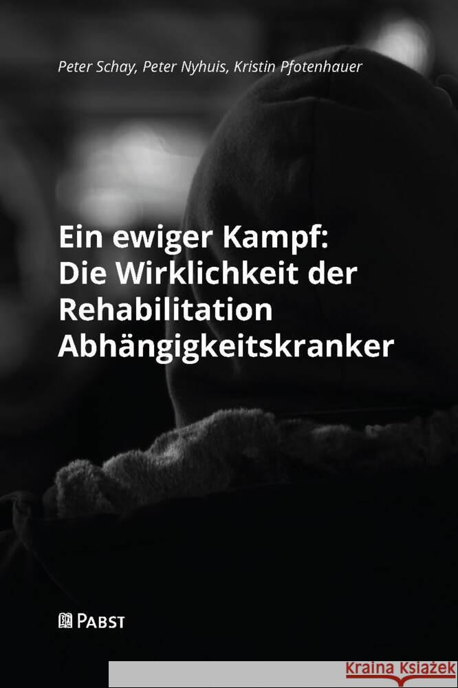 Ein ewiger Kampf: Die Wirklichkeit der Rehabilitation Abhängigkeitskranker Schay, Peter, Nyhuis, Peter, Pfotenhauer, Kristin 9783958538412 Pabst Science Publishers