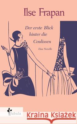 Der erste Blick hinter die Coulissen. Eine Novelle Ilse Frapan 9783958550704