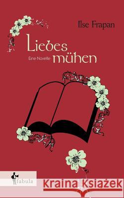 Liebesmühen. Eine Novelle Frapan, Ilse 9783958550766