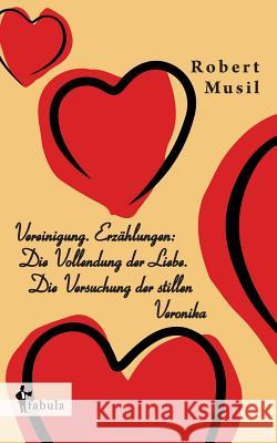 Vereinigung. Erzählungen: Die Vollendung der Liebe. Die Versuchung der stillen Veronika Robert Musil 9783958551213 Fabula Verlag Hamburg