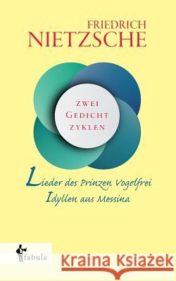 Lieder des Prinzen Vogelfrei. Idyllen aus Messina: Zwei Gedichtzyklen Friedrich Wilhelm Nietzsche 9783958552203 Fabula Verlag Hamburg