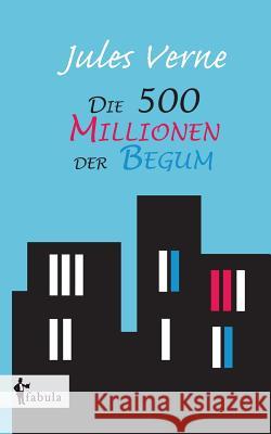 Die 500 Millionen der Begum Jules Verne 9783958553217