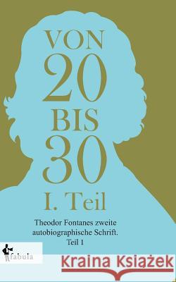 Von Zwanzig bis Dreißig: Theodor Fontanes zweite autobiographische Schrift. Teil 1 Theodor Fontane 9783958553453 Fabula Verlag Hamburg