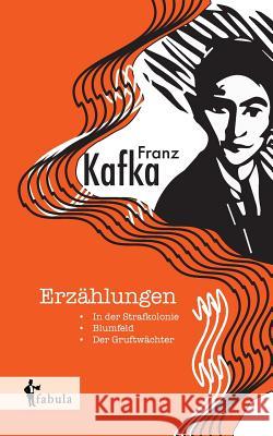 Erzählungen: In der Strafkolonie, Blumfeld, Der Gruftwächter Franz Kafka 9783958554535 Fabula Verlag Hamburg