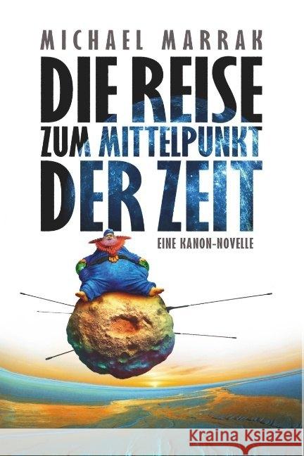 Die Reise zum Mittelpunkt der Zeit : Eine Kanon-Novelle Marrak, Michael 9783958693777 Amrun