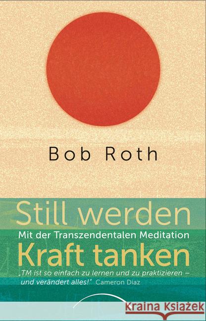Still werden - Kraft tanken : Mit der Transzendentalen Meditation Roth, Bob 9783958832091