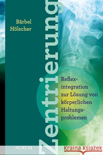 Zentrierung : Reflexintegration zur Lösung von körperlichen Haltungsproblemen Hölscher, Bärbel 9783958833548