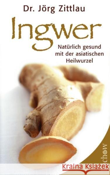 Ingwer : Natürlich gesund mit der asiatischen Heilwurzel Zittlau, Jörg 9783958834729