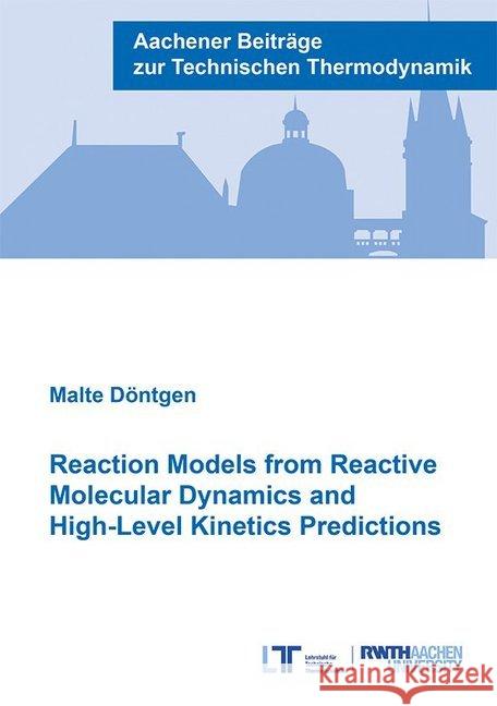 Reaction Models from Reactive Molecular Dynamics and High-Level Kinetics Predictions Dr Malte, Ph.D. Dontgen 9783958861565 Verlag G. Mainz