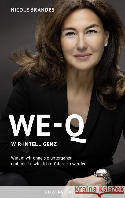 WE-Q: Wir-Intelligenz : Warum wir ohne sie untergehen und mit ihr wirklich erfolgreich werden Brandes, Nicole 9783958900189 Europa Verlag München