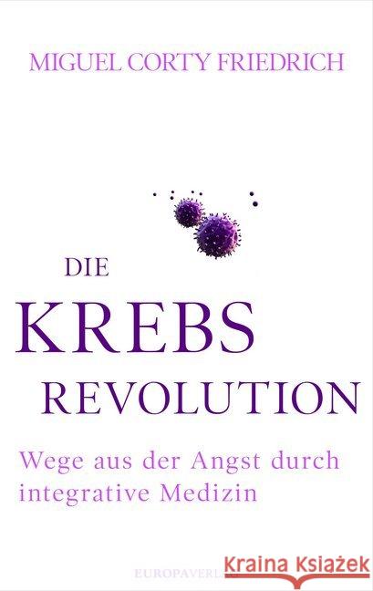 Die Krebsrevolution : Wege aus der Angst durch integrative Medizin Corty Friedrich, Miguel 9783958900486