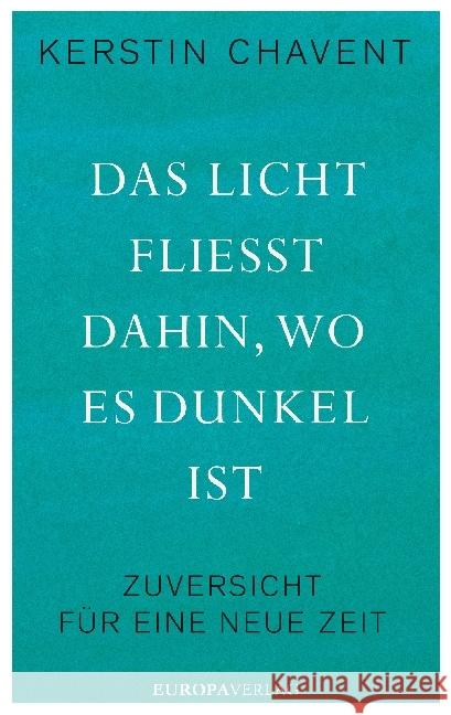 Das Licht fließt dahin wo es dunkel ist : Zuversicht für eine neue Zeit Chavent, Kerstin 9783958901018 Europa Verlag München