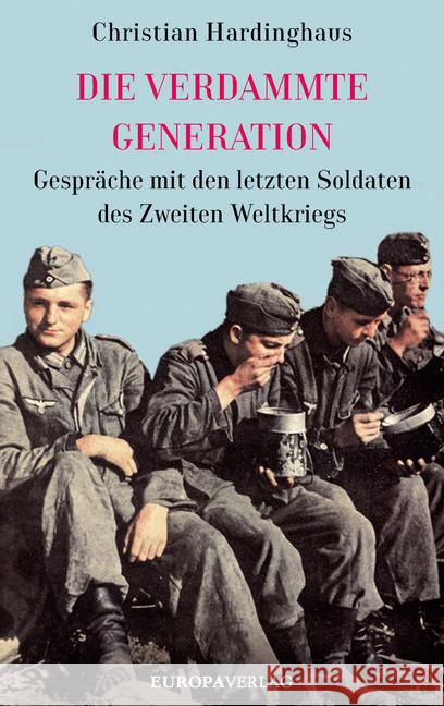 Die verdammte Generation : Gespräche mit den letzten Soldaten des Zweiten Weltkriegs Hardinghaus, Christian 9783958902978