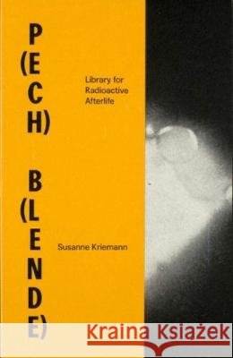 Susanne Kriemann: P(ech) B(lende): Library for Radioactive Afterlife Kriemann, Suzanne 9783959050999 Spector Books